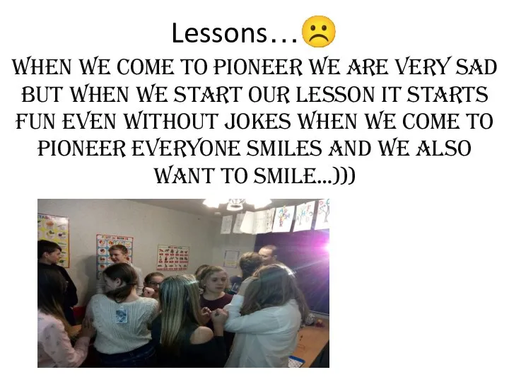 Lessons…☹ when we come to pioneer we are very sad but when