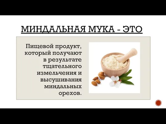 МИНДАЛЬНАЯ МУКА - ЭТО Пищевой продукт, который получают в результате тщательного измельчения и высушивания миндальных орехов.