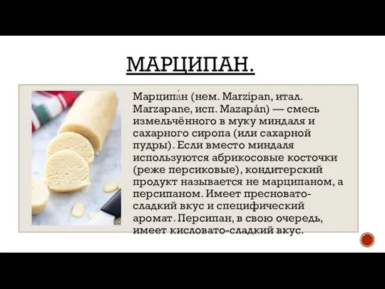 МАРЦИПАН. Марципа́н (нем. Marzipan, итал. Marzapane, исп. Mazapán) — смесь измельчённого в