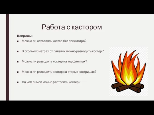 Работа с кастором Вопросы: Можно ли оставлять костер без присмотра? В скольких