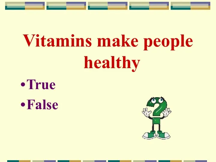 Vitamins make people healthy True False