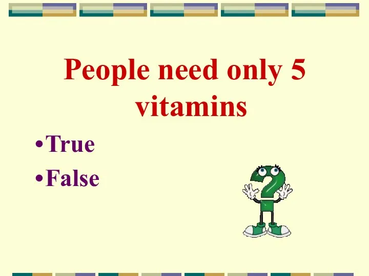 People need only 5 vitamins True False
