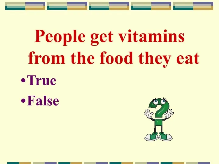 People get vitamins from the food they eat True False