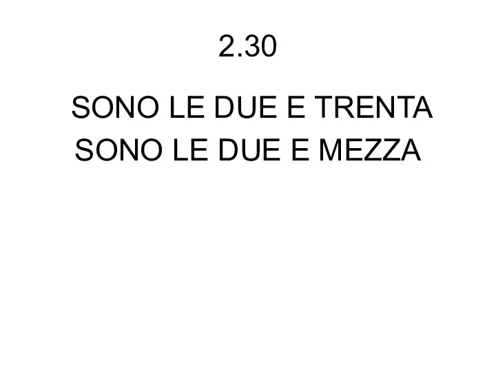 2.30 SONO LE DUE E TRENTA SONO LE DUE E MEZZA