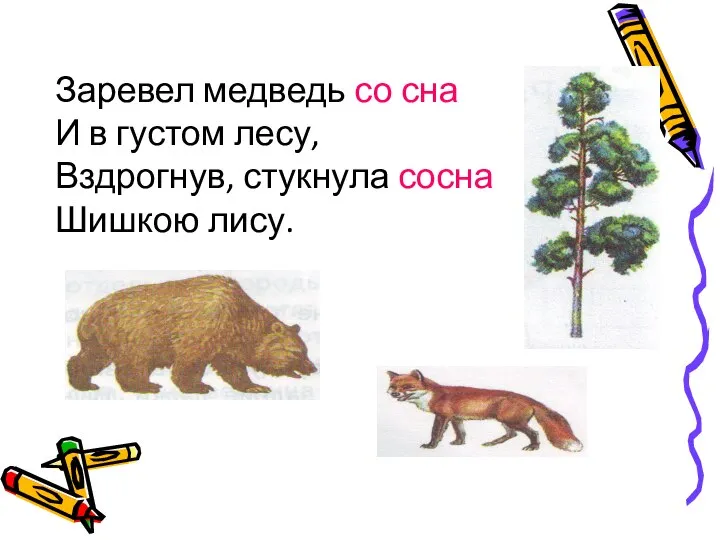 Заревел медведь со сна И в густом лесу, Вздрогнув, стукнула сосна Шишкою лису.
