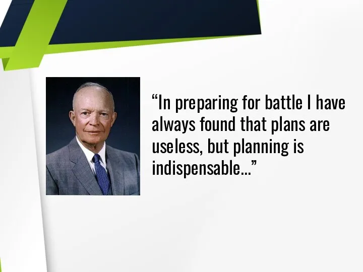 “In preparing for battle I have always found that plans are useless, but planning is indispensable...”