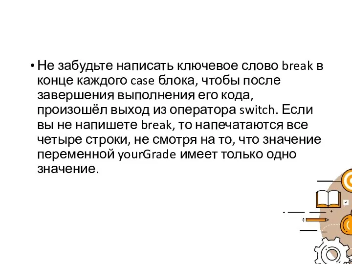 Не забудьте написать ключевое слово break в конце каждого case блока, чтобы