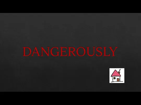 DANGEROUSLY