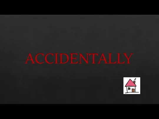 ACCIDENTALLY