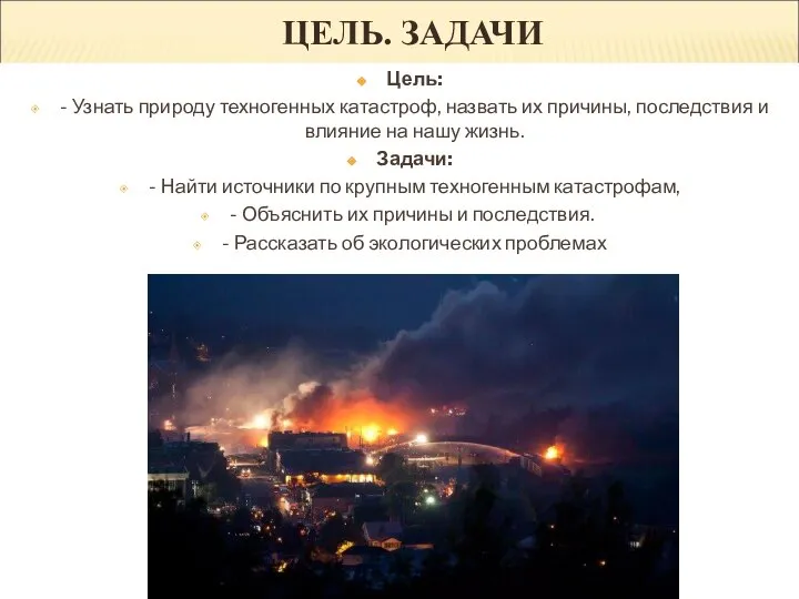 ЦЕЛЬ. ЗАДАЧИ Цель: - Узнать природу техногенных катастроф, назвать их причины, последствия