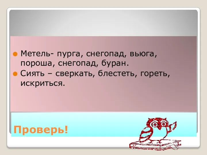 Проверь! Метель- пурга, снегопад, вьюга, пороша, снегопад, буран. Сиять – сверкать, блестеть, гореть, искриться.