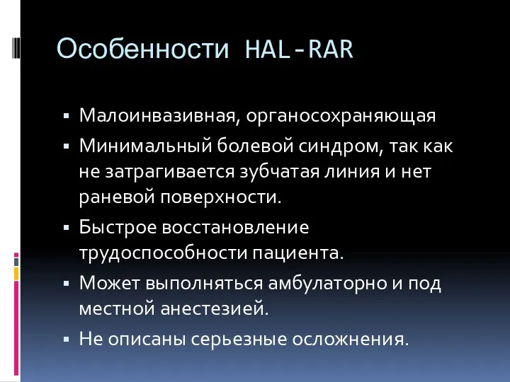 Особенности HAL-RAR Малоинвазивная, органосохраняющая Минимальный болевой синдром, так как не затрагивается зубчатая