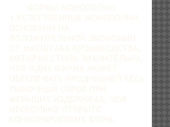 ФОРМЫ МОНОПОЛИИ 1.ЕСТЕСТВЕННЫЕ МОНОПОЛИИ – ОСНОВАНЫ НА ПОЛОЖИТЕЛЬНОЙ ЭКОНОМИИ ОТ МАСШТАБА ПРОИЗВОДСТВА,