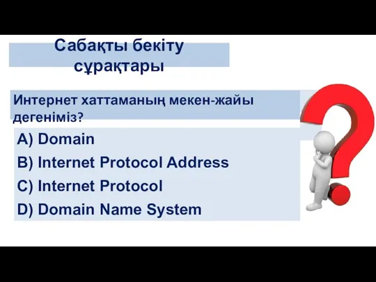 Интернет хаттаманың мекен-жайы дегеніміз? Сабақты бекіту сұрақтары А) Domain B) Internet Protocol
