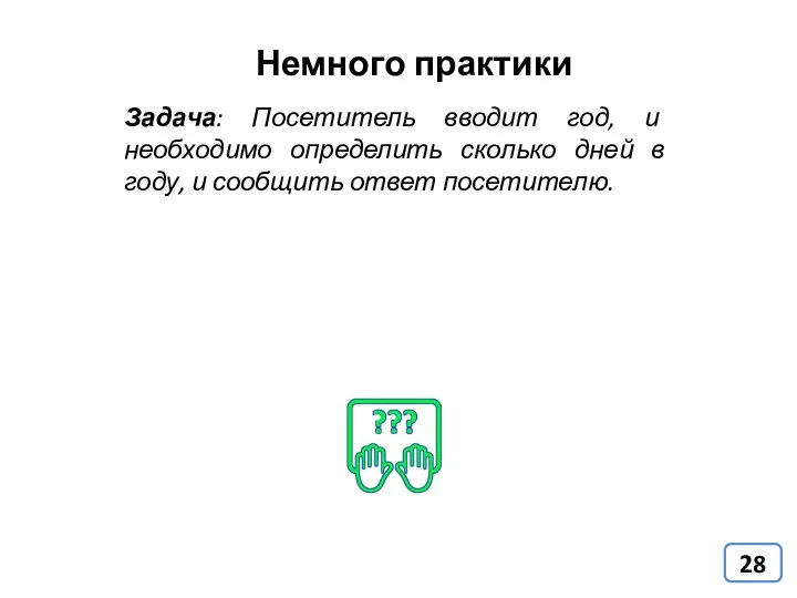 Немного практики Задача: Посетитель вводит год, и необходимо определить сколько дней в