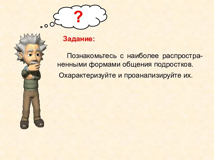 Задание: Познакомьтесь с наиболее распростра-ненными формами общения подростков. ? Охарактеризуйте и проанализируйте их.