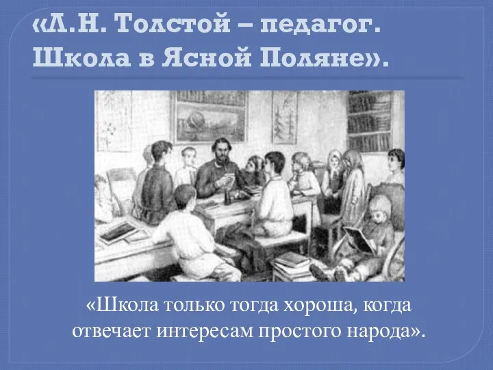 «Л.Н. Толстой – педагог. Школа в Ясной Поляне». «Школа только тогда хороша,