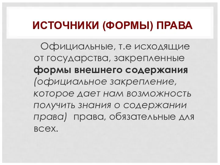 ИСТОЧНИКИ (ФОРМЫ) ПРАВА Официальные, т.е исходящие от государства, закрепленные формы внешнего содержания