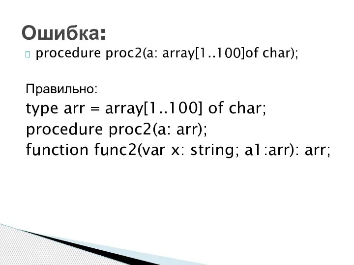 procedure proc2(a: array[1..100]of char); Правильно: type arr = array[1..100] of char; procedure