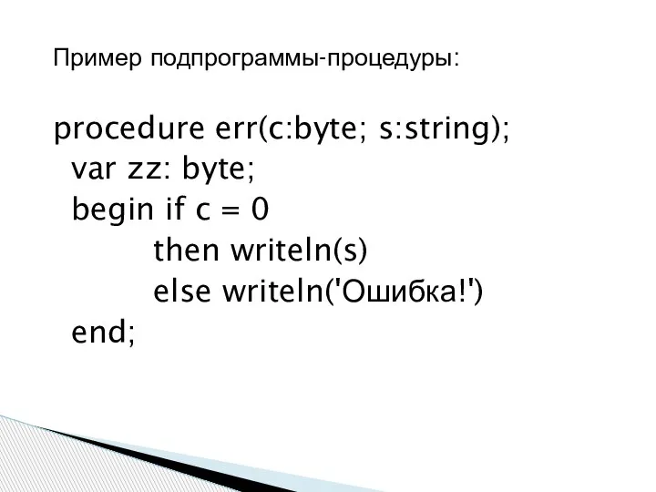 Пример подпрограммы-процедуры: procedure err(c:byte; s:string); var zz: byte; begin if c =