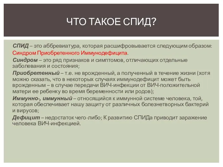 СПИД – это аббревиатура, которая расшифровывается следующим образом: Синдром Приобретенного Иммунодефицита. Синдром