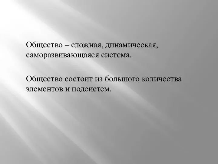 Общество – сложная, динамическая, саморазвивающаяся система. Общество состоит из большого количества элементов и подсистем.