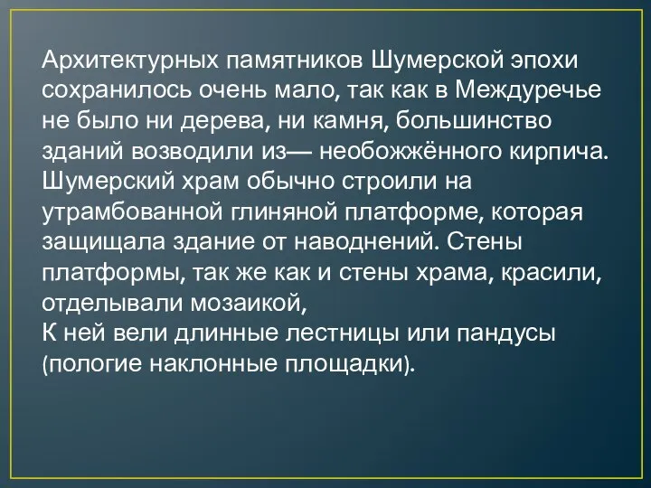 Архитектурных памятников Шумерской эпохи сохранилось очень мало, так как в Междуречье не