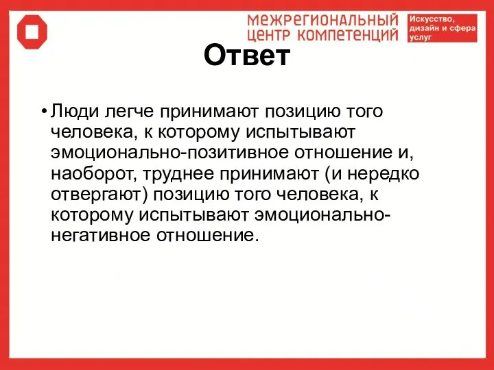 Ответ Люди легче принимают позицию того человека, к которому испытывают эмоционально-позитивное отношение