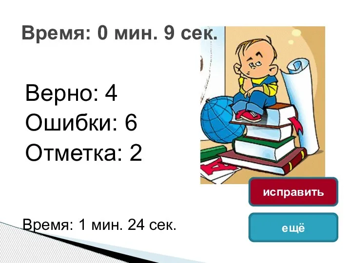 Верно: 4 Ошибки: 6 Отметка: 2 Время: 0 мин. 9 сек. Время: