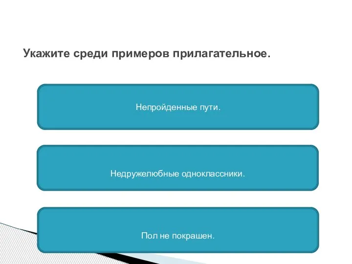 Укажите среди примеров прилагательное. Непройденные пути. Недружелюбные одноклассники. Пол не покрашен.