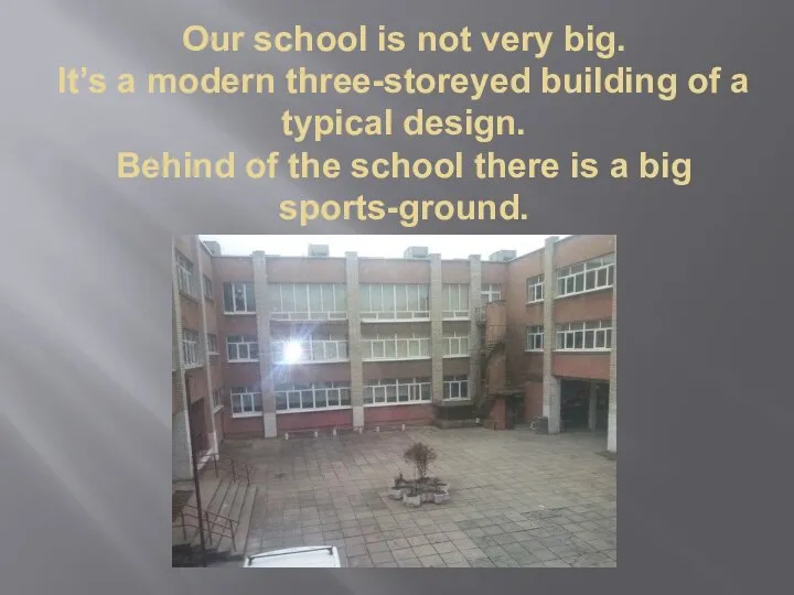 Our school is not very big. It’s a modern three-storeyed building of