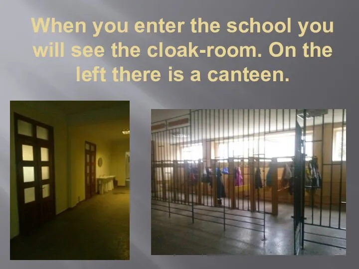 When you enter the school you will see the cloak-room. On the