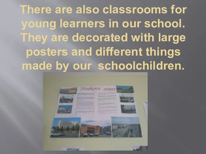 There are also classrooms for young learners in our school. They are