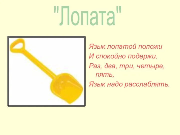 Язык лопатой положи И спокойно подержи. Раз, два, три, четыре, пять, Язык надо расслаблять. "Лопата"