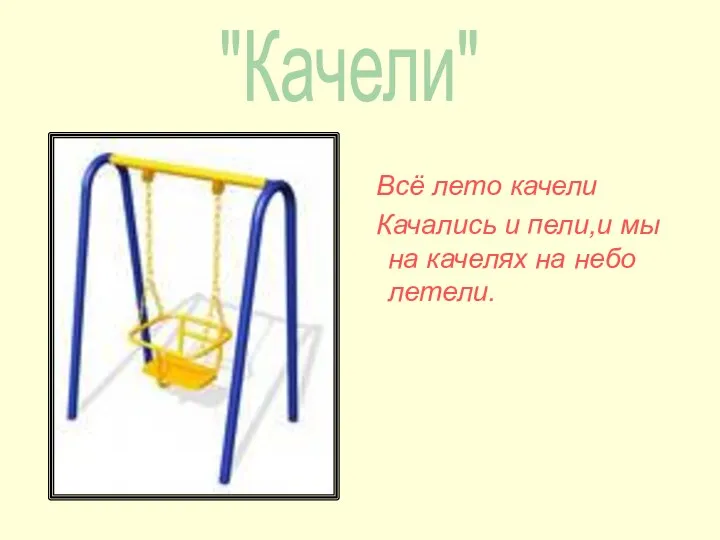 Всё лето качели Качались и пели,и мы на качелях на небо летели. "Качели"