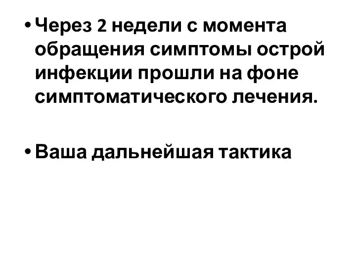 Через 2 недели с момента обращения симптомы острой инфекции прошли на фоне