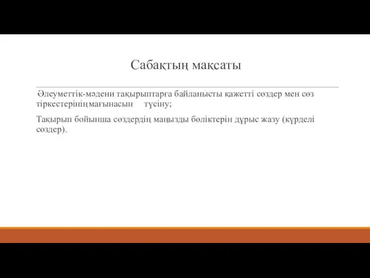 Сабақтың мақсаты Әлеуметтік-мәдени тақырыптарға байланысты қажетті сөздер мен сөз тіркестерінің мағынасын түсіну;