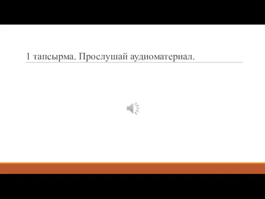 1 тапсырма. Прослушай аудиоматериал.