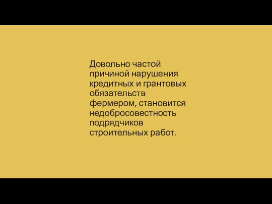 Довольно частой причиной нарушения кредитных и грантовых обязательств фермером, становится недобросовестность подрядчиков строительных работ.