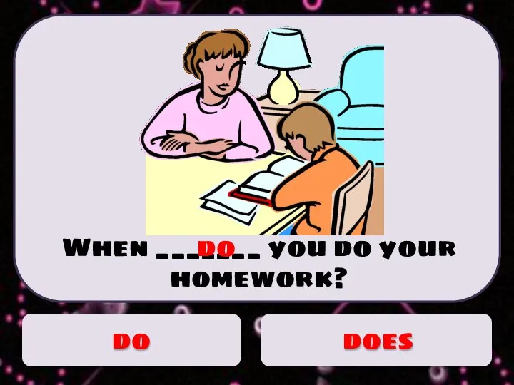 When _______ you do your homework? do