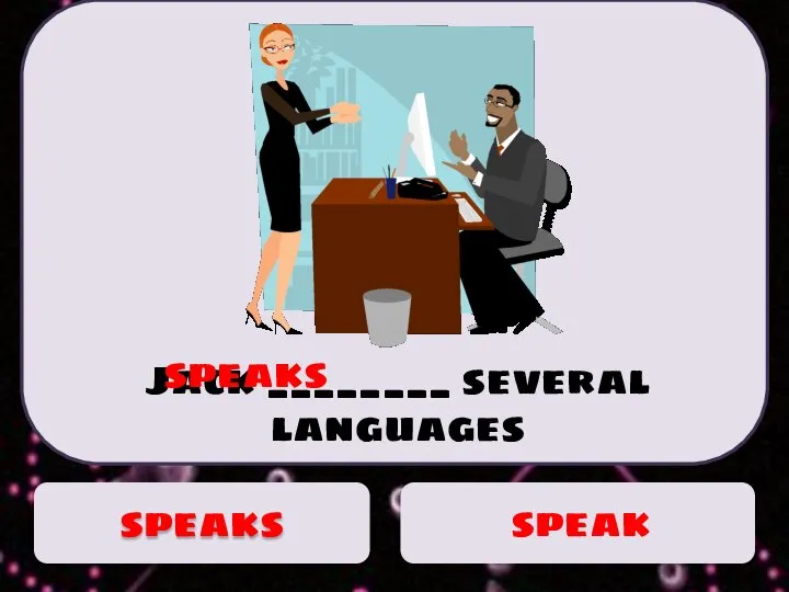 Jack ________ several languages speaks