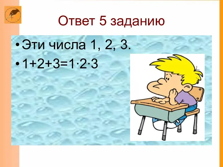 Ответ 5 заданию Эти числа 1, 2, 3. 1+2+3=1∙2∙3