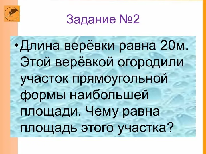 Задание №2 Длина верёвки равна 20м. Этой верёвкой огородили участок прямоугольной формы