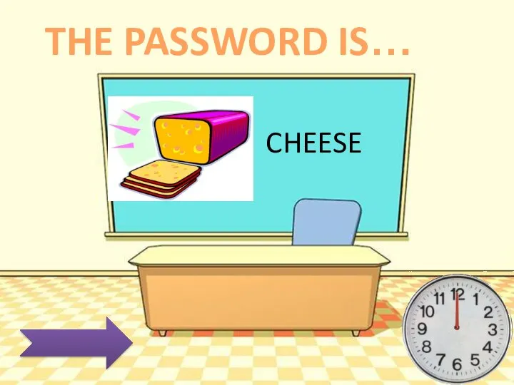 CHEESE THE PASSWORD IS…