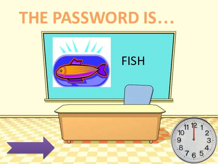 FISH THE PASSWORD IS…