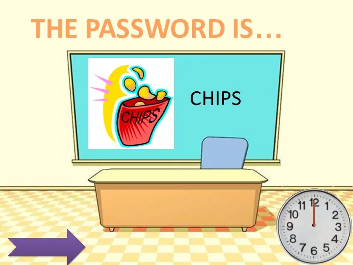 CHIPS THE PASSWORD IS…
