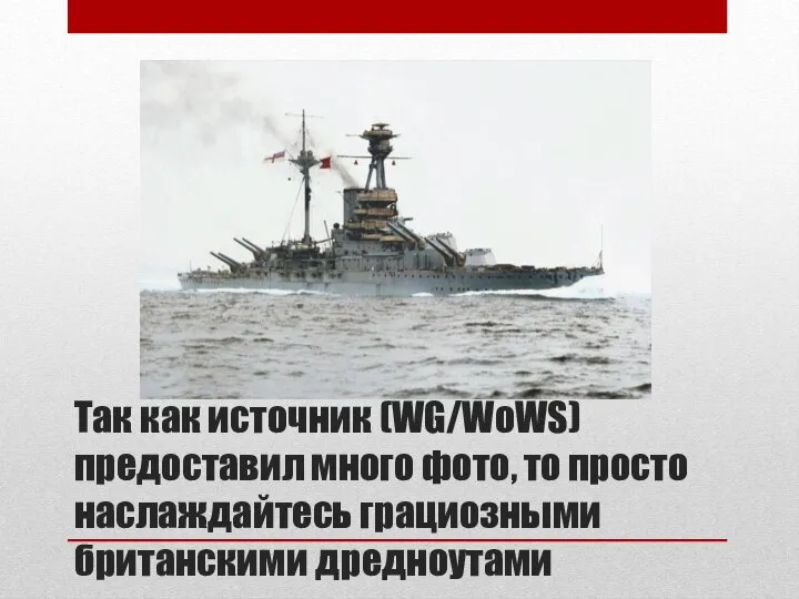 Так как источник (WG/WoWS) предоставил много фото, то просто наслаждайтесь грациозными британскими дредноутами