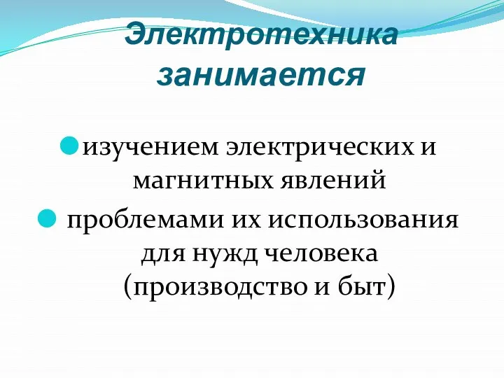 Электротехника занимается изучением электрических и магнитных явлений проблемами их использования для нужд человека (производство и быт)