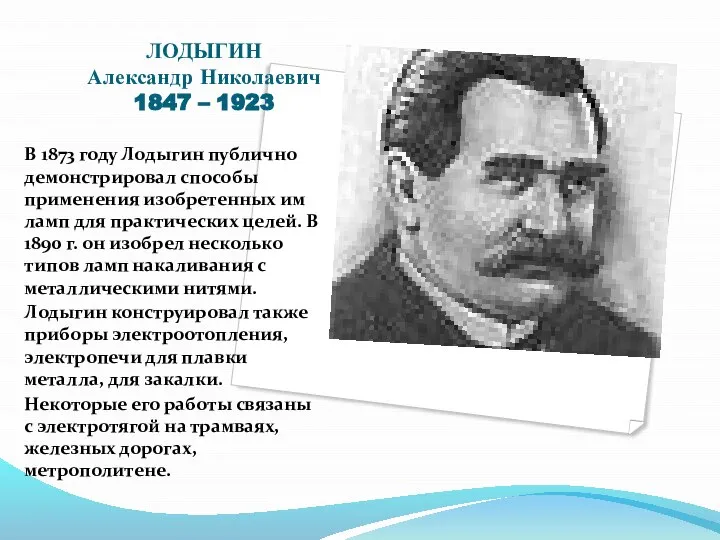 ЛОДЫГИН Александр Николаевич 1847 – 1923 В 1873 году Лодыгин публично демонстрировал