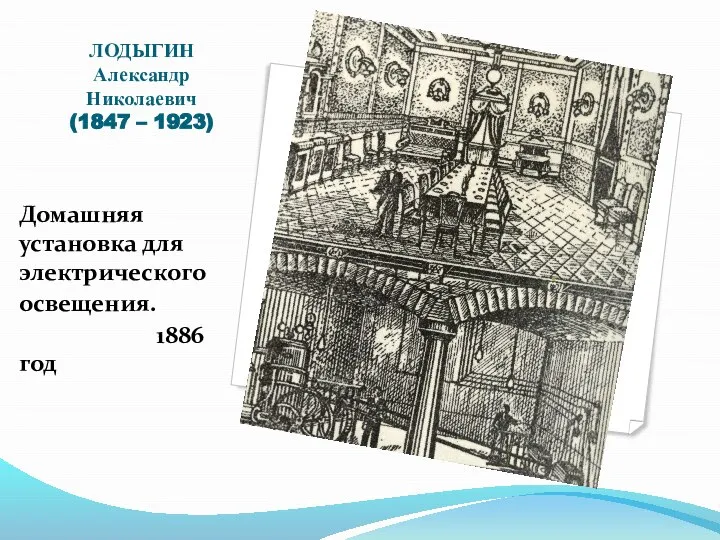 ЛОДЫГИН Александр Николаевич (1847 – 1923) Домашняя установка для электрического освещения. 1886 год